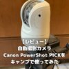 【レビュー】自動撮影カメラCanon PowerShot PICKをキャンプで使ってみた