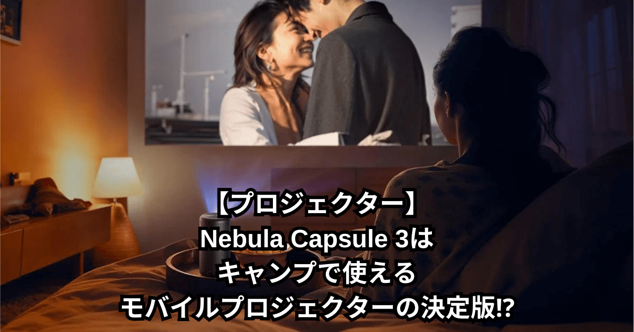 【プロジェクター】Nebula Capsule 3はキャンプで使えるモバイルプロジェクターの決定版⁉︎サムネイル画像